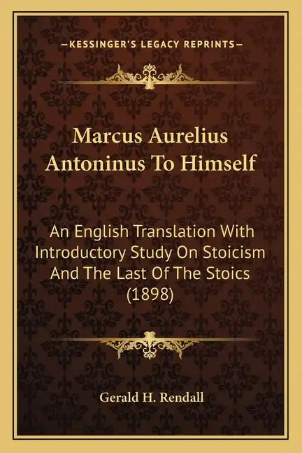 Marcus Aurelius Antoninus to Himself: An English Translation with Introductory Study on Stoicism and the Last of the Stoics (1898) - Paperback