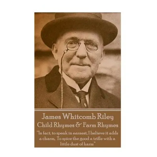 James Whitcomb Riley - Child Rhymes & Farm Rhymes: 