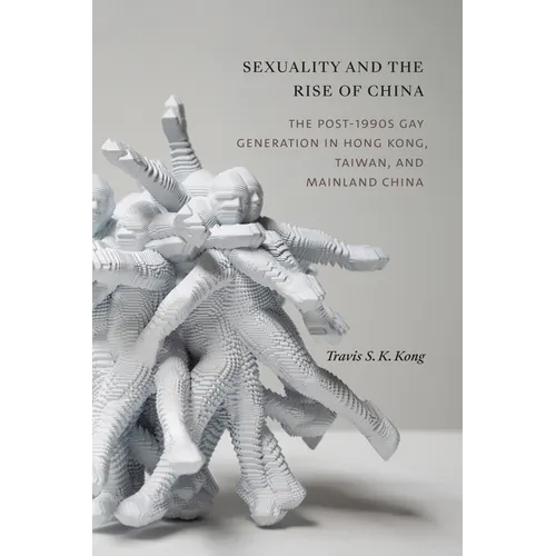 Sexuality and the Rise of China: The Post-1990s Gay Generation in Hong Kong, Taiwan, and Mainland China - Paperback