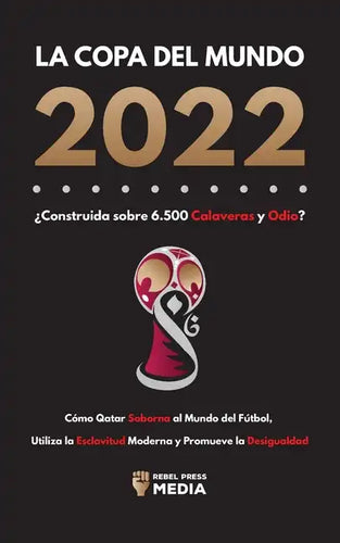 La Copa del Mundo 2022, ¿Construida sobre 6.500 Calaveras y Odio?: Cómo Qatar soborna al Mundo del Fútbol, Utiliza la Esclavitud Moderna y Promueve la - Paperback