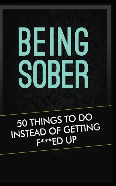 Being Sober: 50 Things to Do Instead of Getting F***ed Up Being Sober - Paperback