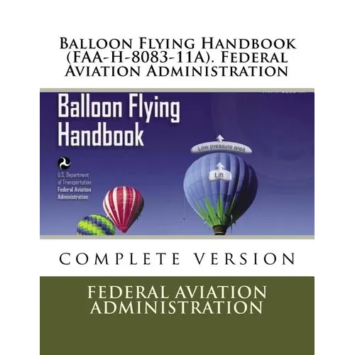 Balloon Flying Handbook (FAA-H-8083-11A). Federal Aviation Administration - Paperback