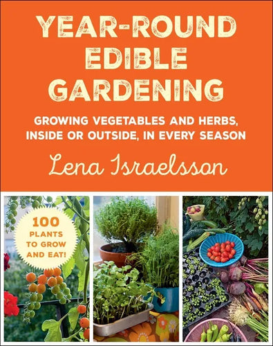 Year-Round Edible Gardening: Growing Vegetables and Herbs, Inside or Outside, in Every Season - Paperback