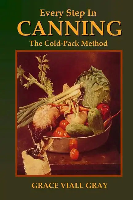 Every Step in Canning: The Cold-Pack Method - Paperback