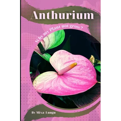 Anthurium: Why my Plant not grow? problems and their solutions - Paperback