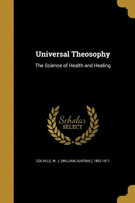 Universal Theosophy: The Science of Health and Healing - Paperback