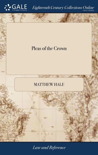 Pleas of the Crown: In two Parts. Or, a Methodical Summary of the Principal Matters Relating to That Subject. With Several Hundred Referen - Hardcover