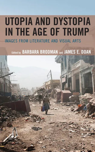 Utopia and Dystopia in the Age of Trump: Images from Literature and Visual Arts - Paperback