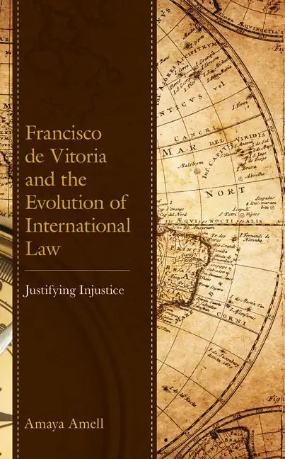 Francisco de Vitoria and the Evolution of International Law: Justifying Injustice - Paperback