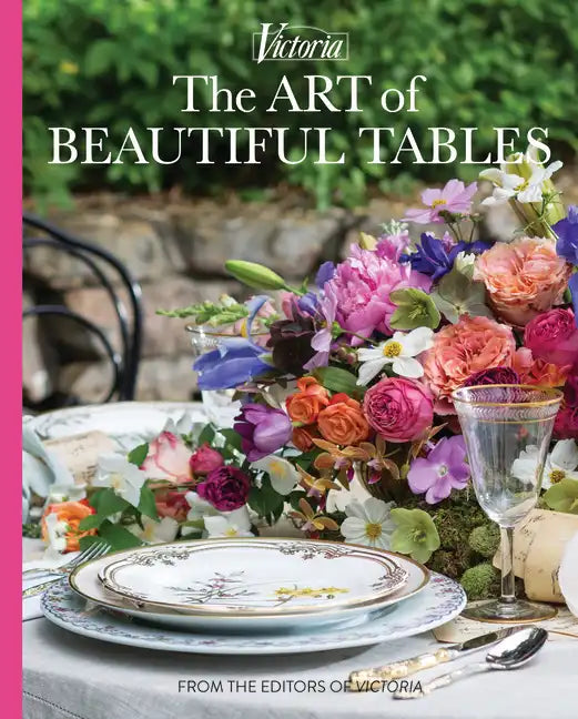 The Art of Beautiful Tables: A Treasury of Inspiration and Ideas for Anyone Who Loves Gracious Entertaining - Hardcover