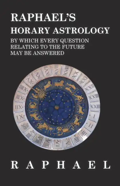 Raphael's Horary Astrology by which Every Question Relating to the Future May Be Answered - Paperback