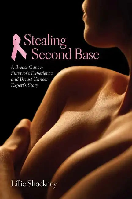 Stealing Second Base: A Breast Cancer Survivor's Experience and Breast Cancer Expert's Story: A Breast Cancer Survivor's Experience and Breast Cancer - Paperback