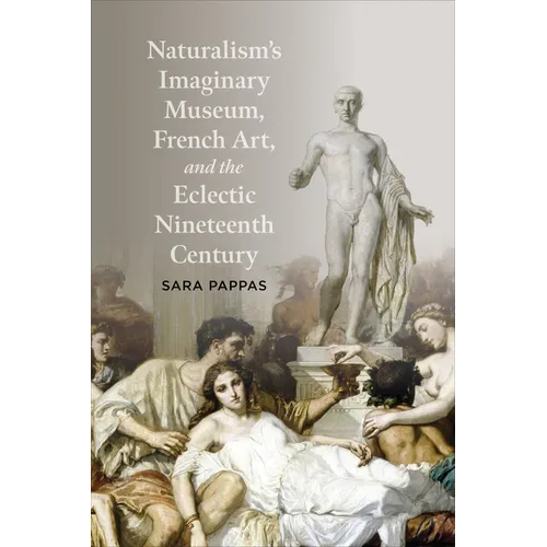 Naturalism's Imaginary Museum, French Art, and the Eclectic Nineteenth Century - Hardcover