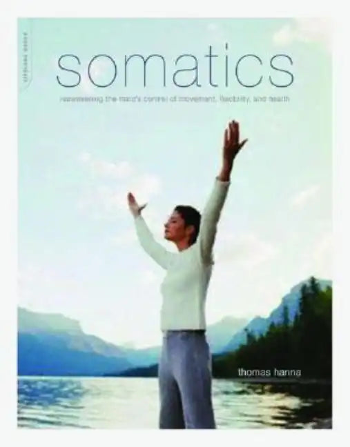 Somatics: Reawakening the Mind's Control of Movement, Flexibility, and Health - Paperback