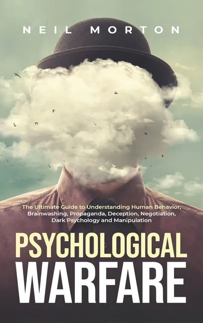 Psychological Warfare: The Ultimate Guide to Understanding Human Behavior, Brainwashing, Propaganda, Deception, Negotiation, Dark Psychology, and Mani - Hardcover