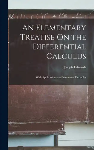 An Elementary Treatise On the Differential Calculus: With Applications and Numerous Examples - Hardcover