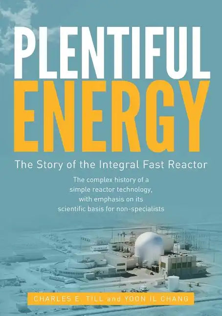 Plentiful Energy: The Story of the Integral Fast Reactor: The Complex History of a Simple Reactor Technology, with Emphasis on Its Scien - Paperback