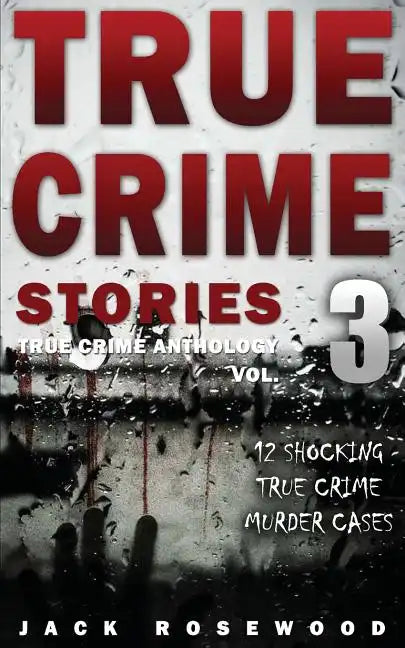 True Crime Stories Volume 3: 12 Shocking True Crime Murder Cases - Paperback