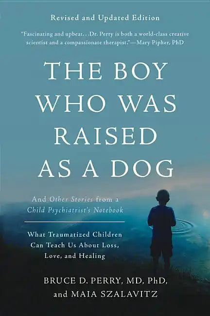 The Boy Who Was Raised as a Dog: And Other Stories from a Child Psychiatrist's Notebook -- What Traumatized Children Can Teach Us about Loss, Love, an - Paperback