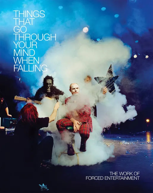 Forced Entertainment: Things That Go Through Your Mind When Falling - Paperback