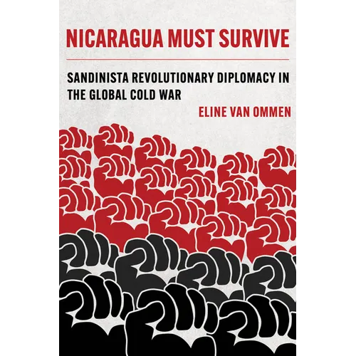 Nicaragua Must Survive: Sandinista Revolutionary Diplomacy in the Global Cold War Volume 8 - Hardcover