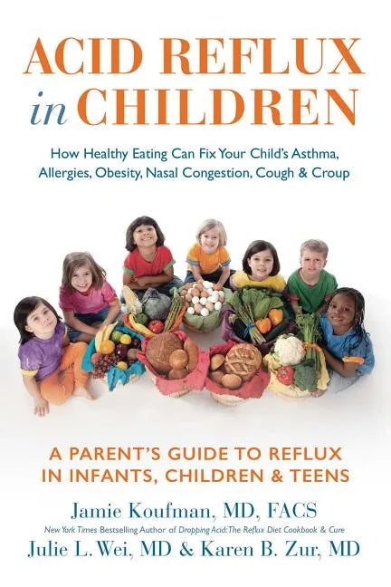 Acid Reflux in Children: How Healthy Eating Can Fix Your Child's Asthma, Allergies, Obesity, Nasal Congestion, Cough & Croup - Hardcover