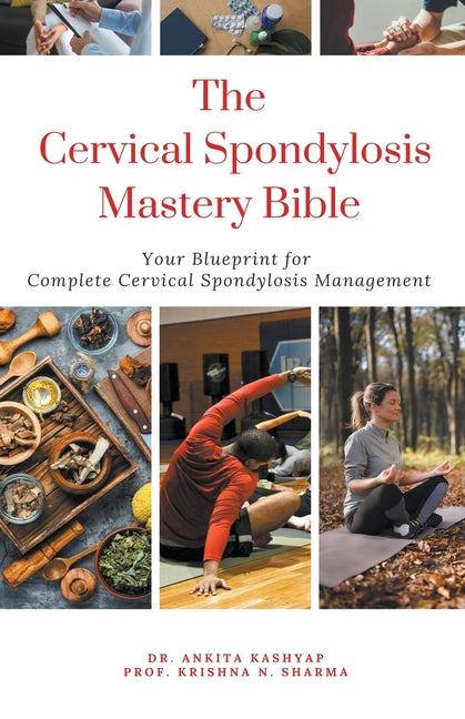 The Cervical Spondylosis Mastery Bible: Your Blueprint for Complete Cervical Spondylosis Management - Paperback