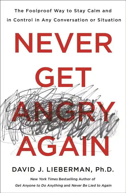 Never Get Angry Again: The Foolproof Way to Stay Calm and in Control in Any Conversation or Situation - Paperback