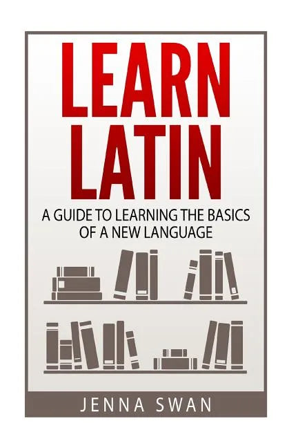 Learn Latin: A Guide to Learning the Basics of a New Language - Paperback