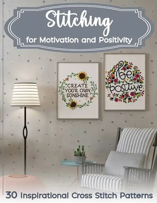 Stitching for Motivation and Positivity: 30 Inspirational Cross Stitch Patterns - Paperback