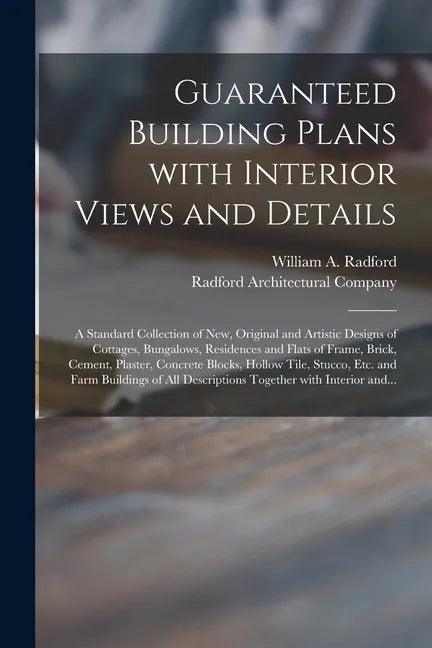 Guaranteed Building Plans With Interior Views and Details: a Standard Collection of New, Original and Artistic Designs of Cottages, Bungalows, Residen - Paperback