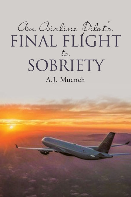 An Airline Pilot's Final Flight to Sobriety - Paperback