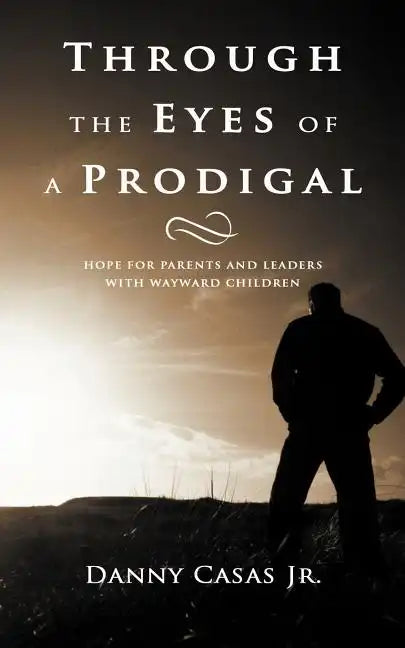 Through the Eyes of a Prodigal: Hope for Parents and Leaders with Wayward Children - Paperback