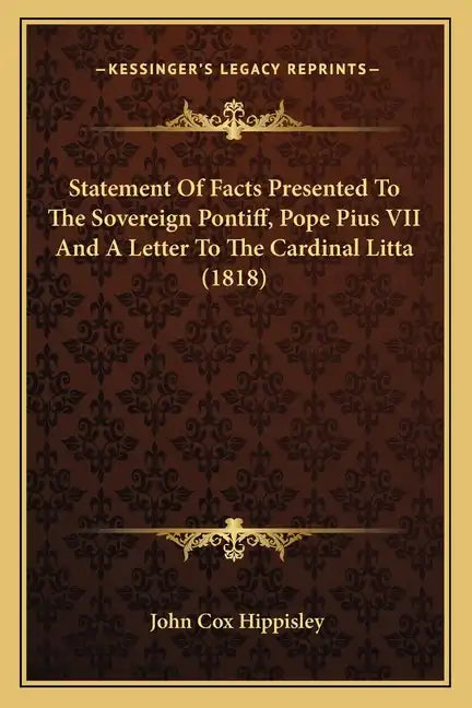 Statement of Facts Presented to the Sovereign Pontiff, Pope Pius VII and a Letter to the Cardinal Litta (1818) - Paperback