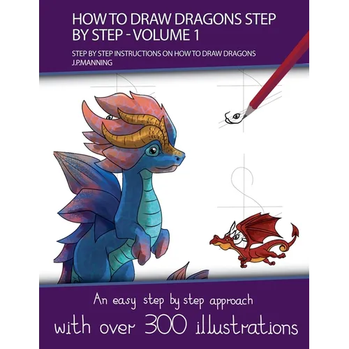 How to Draw Dragons Step by Step - Volume 1 - (Step by step instructions on how to draw dragons) - Paperback