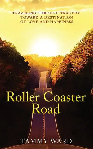 Roller Coaster Road: Traveling Through Tragedy Towards a Destination of Love and Happiness - Paperback