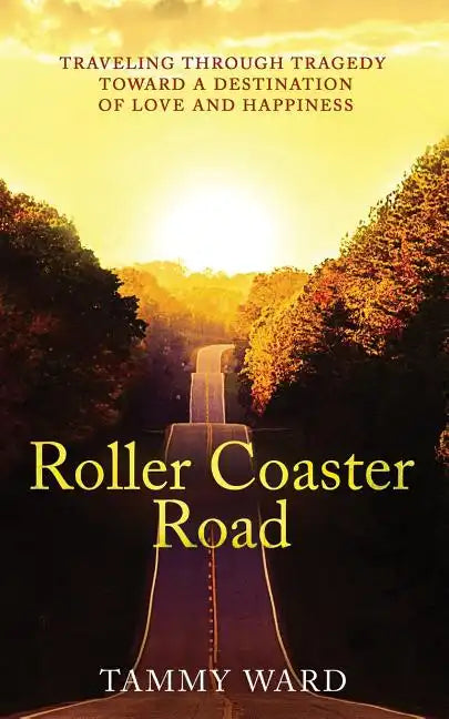Roller Coaster Road: Traveling Through Tragedy Towards a Destination of Love and Happiness - Paperback