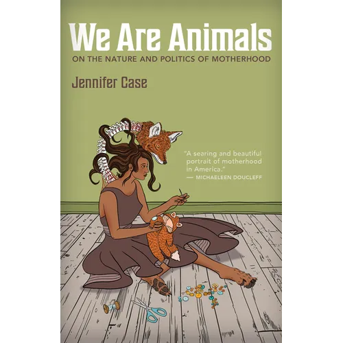 We Are Animals: On the Nature and Politics of Motherhood - Paperback