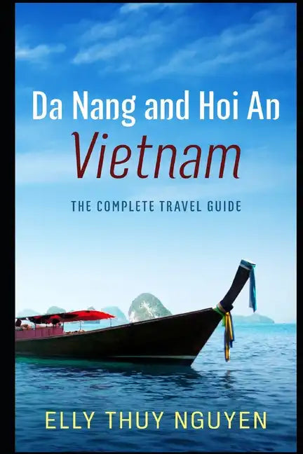 Da Nang and Hoi An Vietnam: The Complete Travel Guide to Da Nang and Hoi An, Vietnam - Paperback