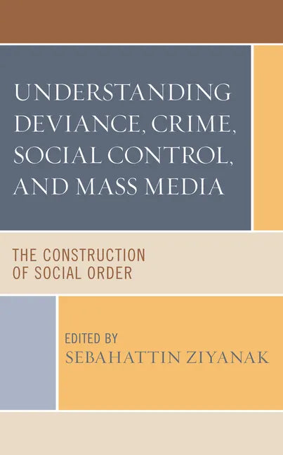 Understanding Deviance, Crime, Social Control, and Mass Media: The Construction of Social Order - Hardcover