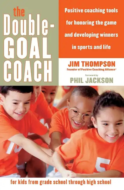 The Double-Goal Coach: Positive Coaching Tools for Honoring the Game and Developing Winners in Sports and Life - Paperback