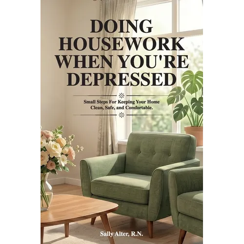 Doing Housework When You're Depressed: Small Steps for Keeping Your Home Clean, Safe and Comfortable. - Paperback