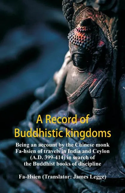 A Record of Buddhistic kingdoms: being an account by the Chinese monk Fa-hsien of travels in India and Ceylon (A.D. 399-414) in search of the Buddhist - Paperback