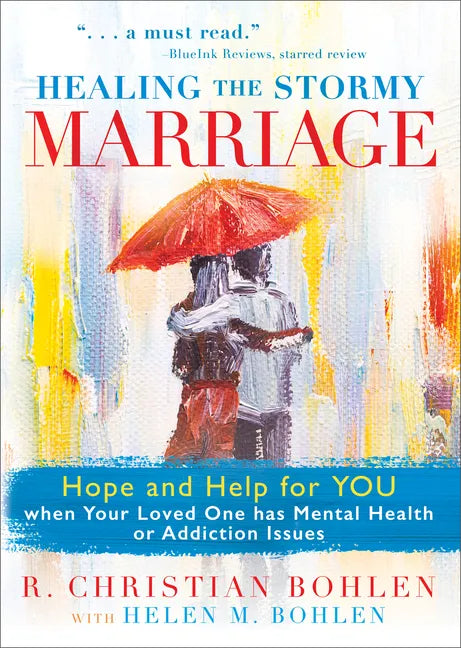 Healing the Stormy Marriage: Hope and Help for YOU when Your Loved One has Mental Health or Addiction Issues - Paperback