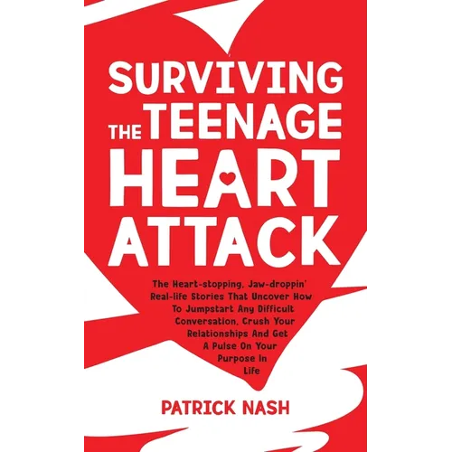 Surviving The Teenage Heart Attack: The Heart-stopping, Jaw-droppin' Real-life Stories That Uncover How to Jumpstart Any Difficult Conversation, Crush - Paperback