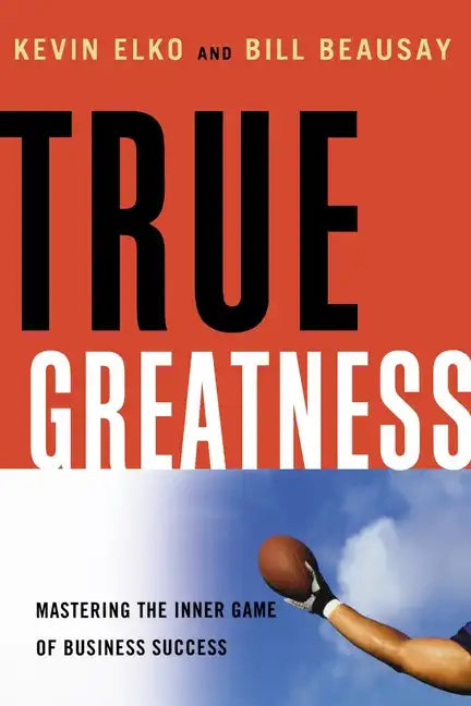True Greatness: Mastering the Inner Game of Business Success - Paperback