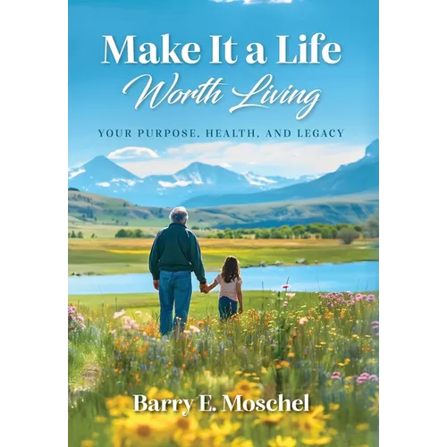 Make It a Life Worth Living: Your Purpose, Health, and Legacy - Hardcover