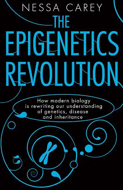 The Epigenetics Revolution: How Modern Biology Is Rewriting Our Understanding of Genetics, Disease and Inheritance - Hardcover