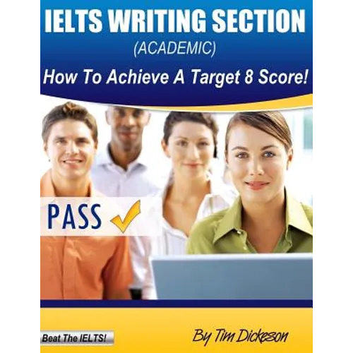IELTS Writing Section (Academic): How To Achieve A Target 8 Score - Paperback