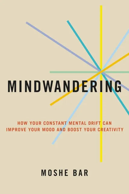 Mindwandering: How Your Constant Mental Drift Can Improve Your Mood and Boost Your Creativity - Hardcover